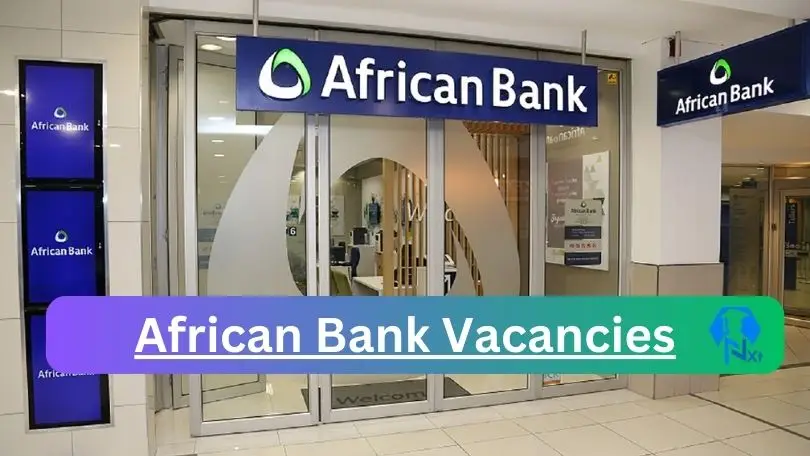 [Post x8] African Bank Vacancies 2024 – Apply @www.africanbank.co.za for x2 Sales Consultant, Validation Assessor Job Opportunities